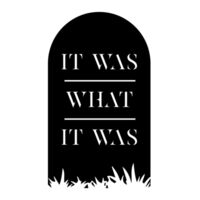 IT WAS WHAT IT WAS Design